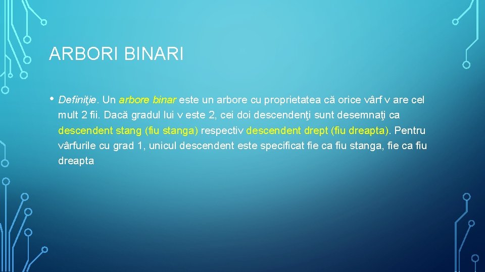 ARBORI BINARI • Definiţie. Un arbore binar este un arbore cu proprietatea că orice