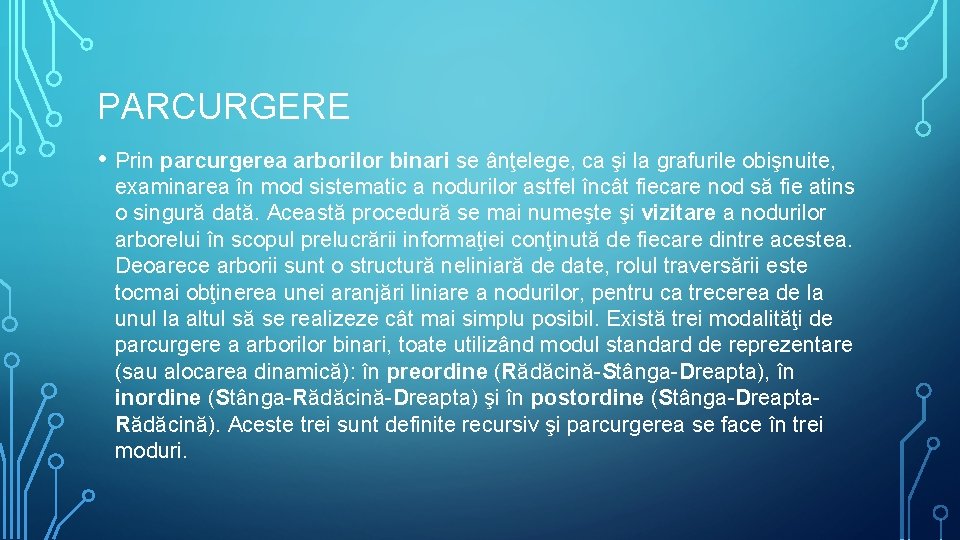 PARCURGERE • Prin parcurgerea arborilor binari se ânţelege, ca şi la grafurile obişnuite, examinarea