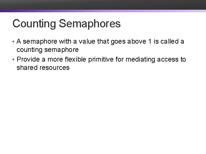 Counting Semaphores • A semaphore with a value that goes above 1 is called