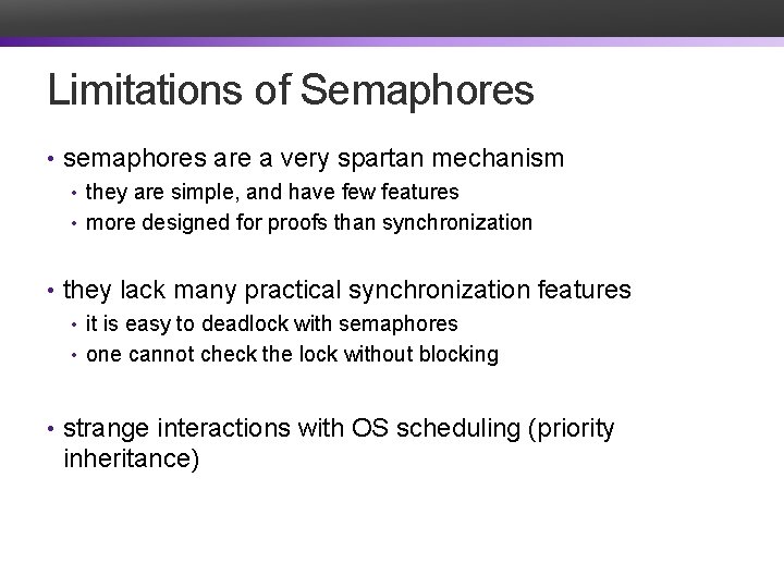 Limitations of Semaphores • semaphores are a very spartan mechanism • they are simple,
