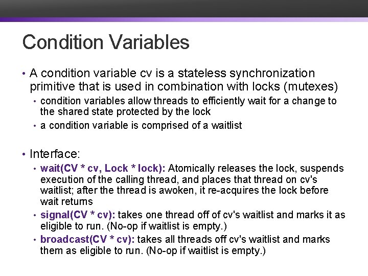 Condition Variables • A condition variable cv is a stateless synchronization primitive that is