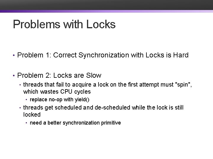 Problems with Locks • Problem 1: Correct Synchronization with Locks is Hard • Problem