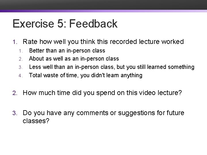 Exercise 5: Feedback 1. Rate how well you think this recorded lecture worked 1.