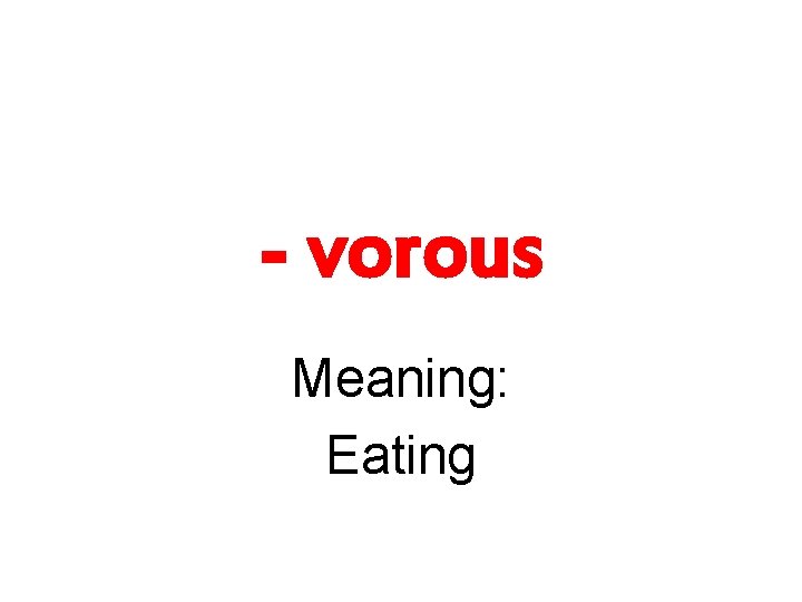 - vorous Meaning: Eating 