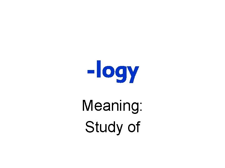 -logy Meaning: Study of 