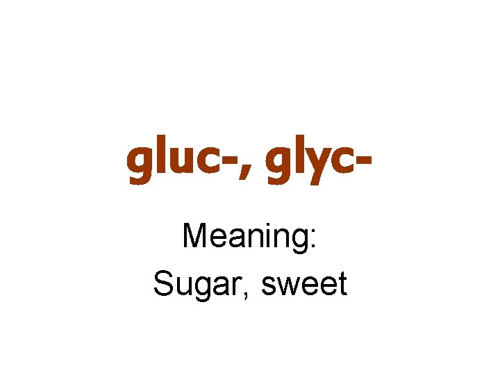 gluc-, glyc. Meaning: Sugar, sweet 