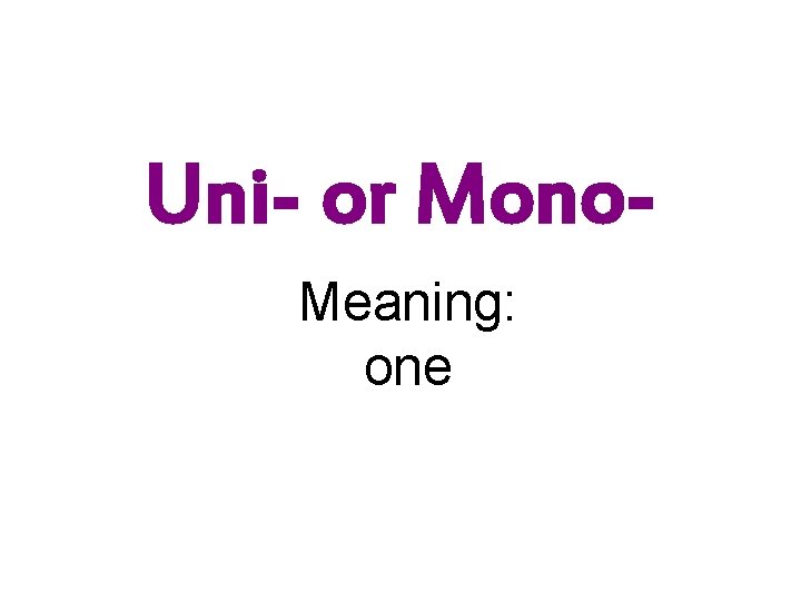 Uni- or Mono. Meaning: one 