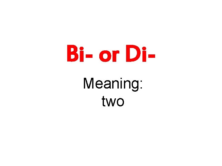 Bi- or Di. Meaning: two 