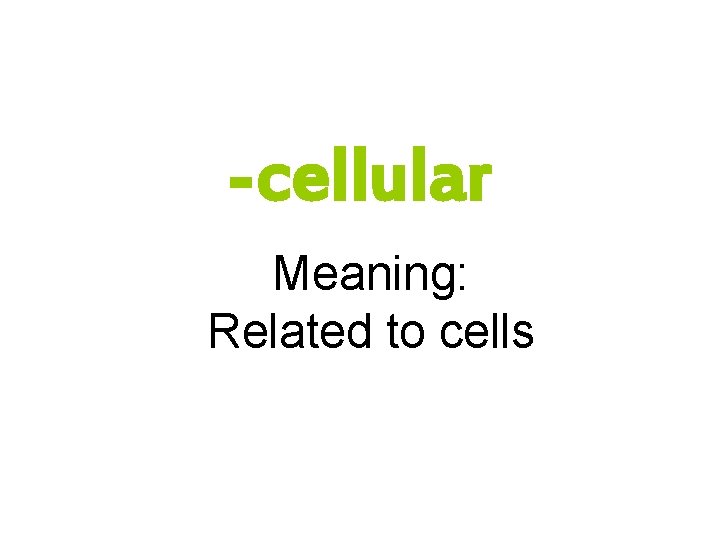 -cellular Meaning: Related to cells 