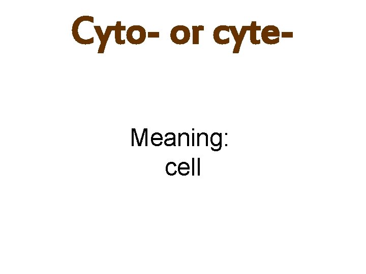 Cyto- or cyte. Meaning: cell 