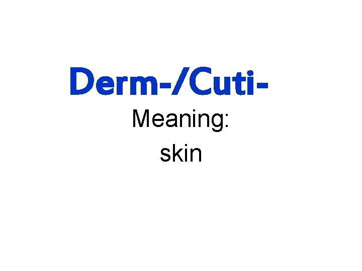 Derm-/Cuti. Meaning: skin 