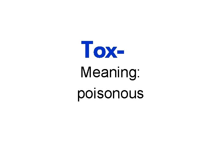 Tox- Meaning: poisonous 