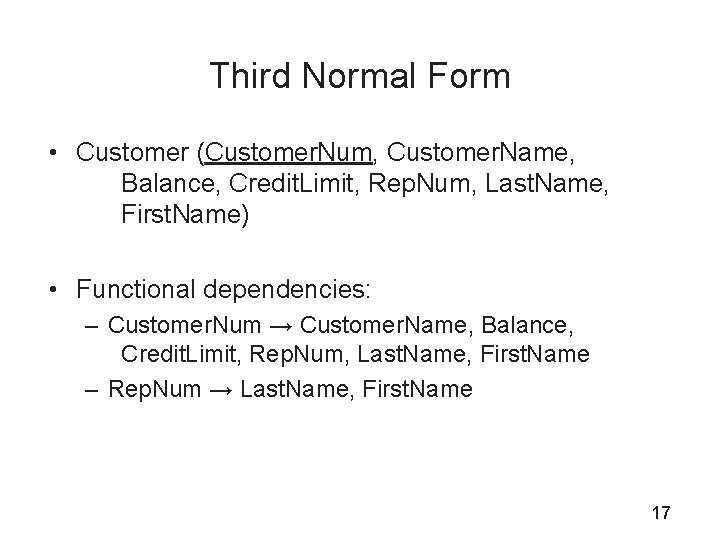 Third Normal Form • Customer (Customer. Num, Customer. Name, Balance, Credit. Limit, Rep. Num,