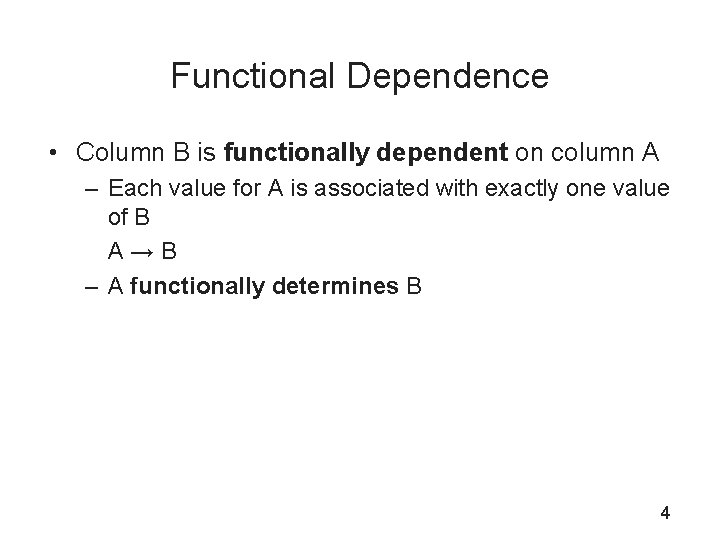 Functional Dependence • Column B is functionally dependent on column A – Each value