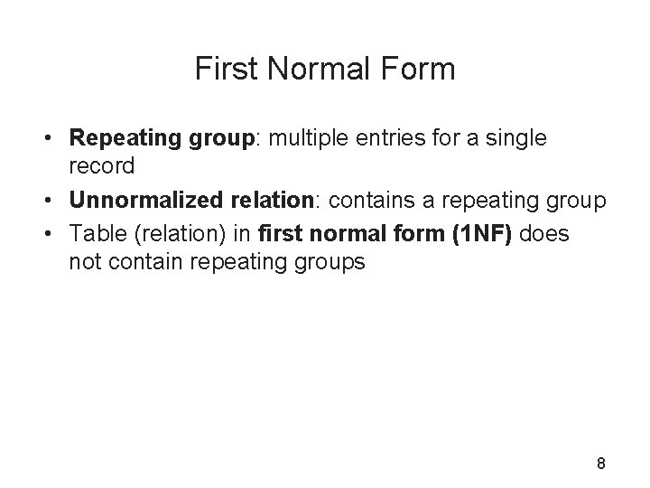 First Normal Form • Repeating group: multiple entries for a single record • Unnormalized