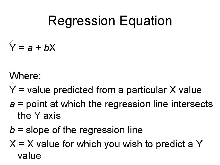Regression Equation Y = a + b. X Where: Y = value predicted from