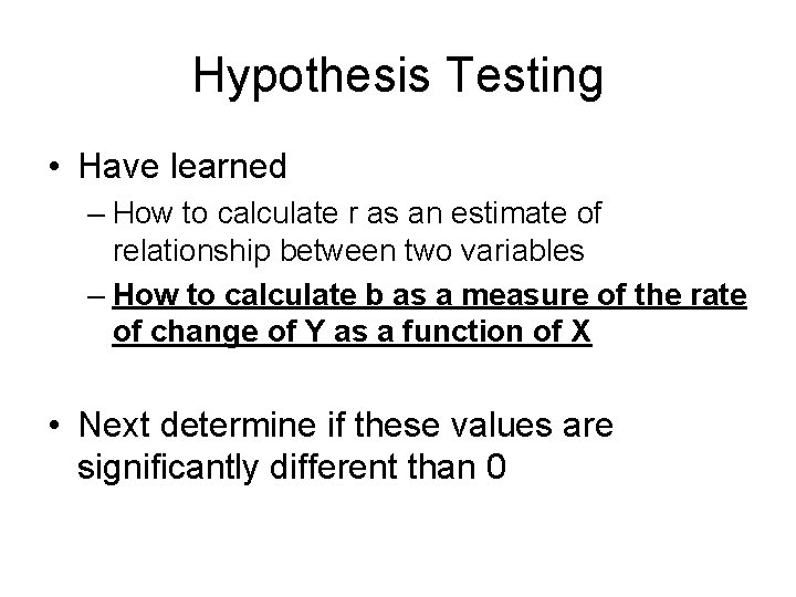 Hypothesis Testing • Have learned – How to calculate r as an estimate of
