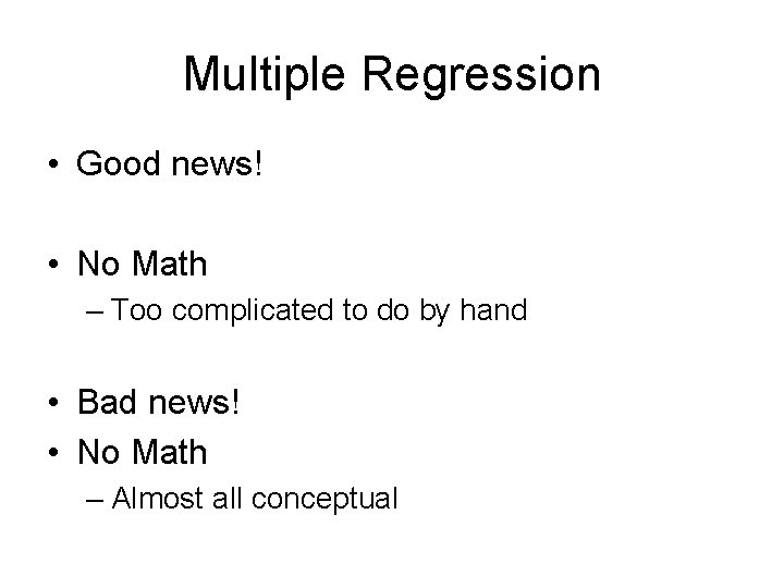 Multiple Regression • Good news! • No Math – Too complicated to do by