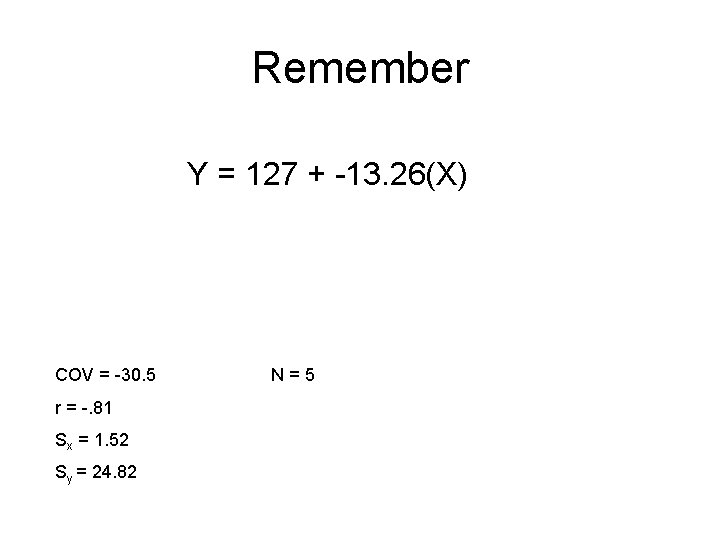 Remember Y = 127 + -13. 26(X) COV = -30. 5 r = -.