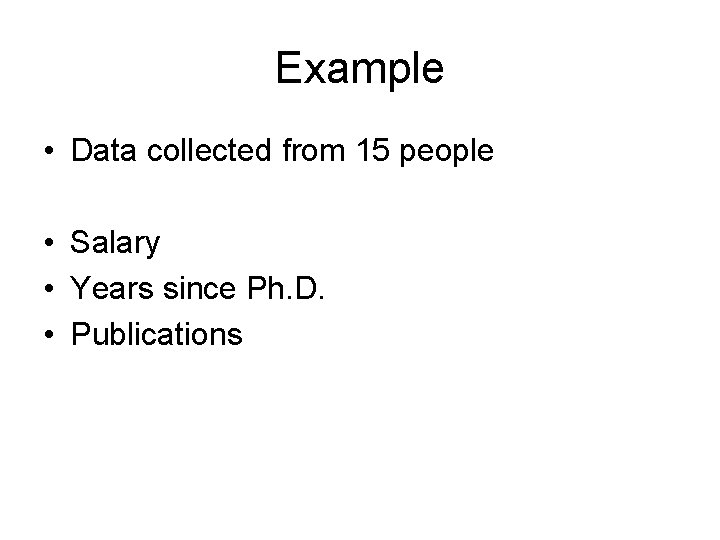 Example • Data collected from 15 people • Salary • Years since Ph. D.