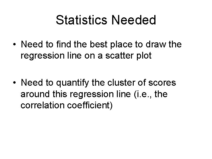 Statistics Needed • Need to find the best place to draw the regression line