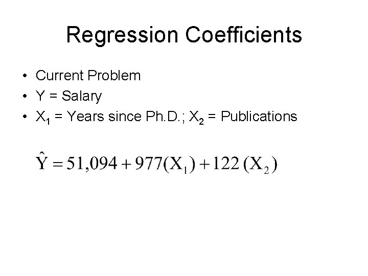 Regression Coefficients • Current Problem • Y = Salary • X 1 = Years