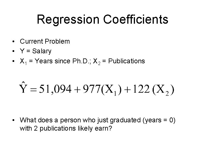 Regression Coefficients • Current Problem • Y = Salary • X 1 = Years