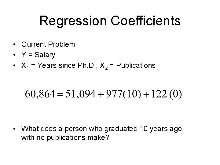 Regression Coefficients • Current Problem • Y = Salary • X 1 = Years