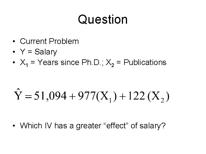Question • Current Problem • Y = Salary • X 1 = Years since