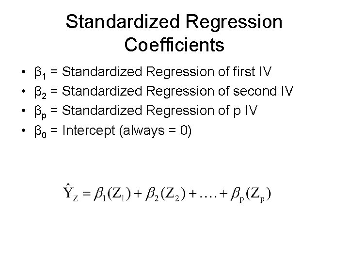 Standardized Regression Coefficients • • β 1 = Standardized Regression of first IV β