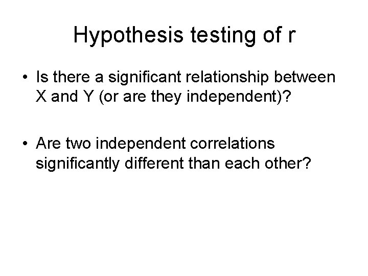 Hypothesis testing of r • Is there a significant relationship between X and Y
