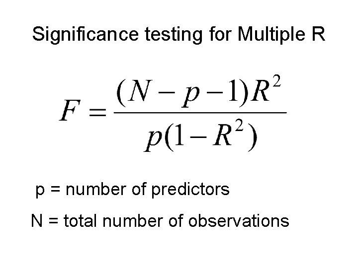 Significance testing for Multiple R p = number of predictors N = total number