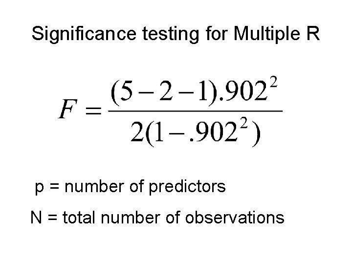 Significance testing for Multiple R p = number of predictors N = total number