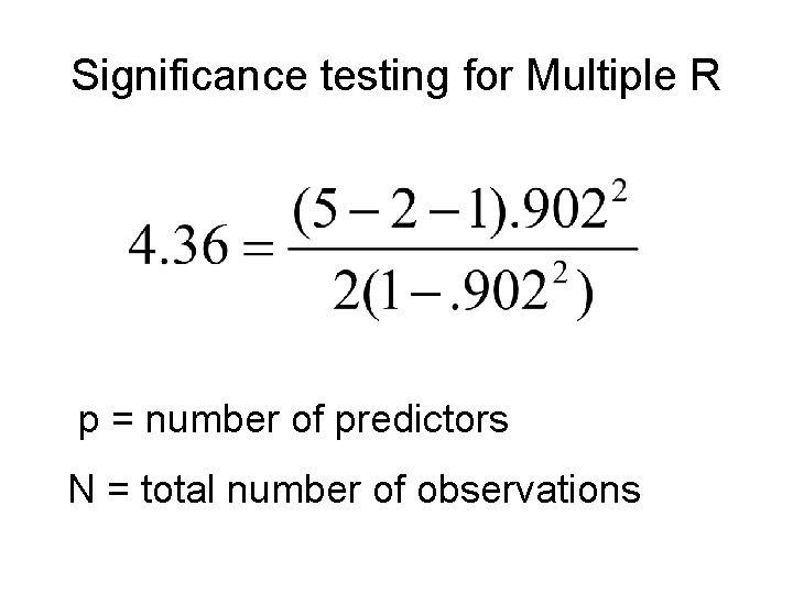 Significance testing for Multiple R p = number of predictors N = total number