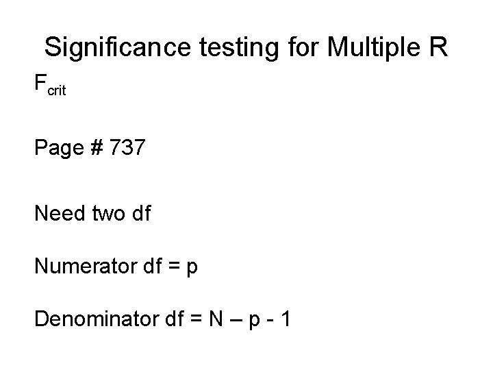 Significance testing for Multiple R Fcrit Page # 737 Need two df Numerator df