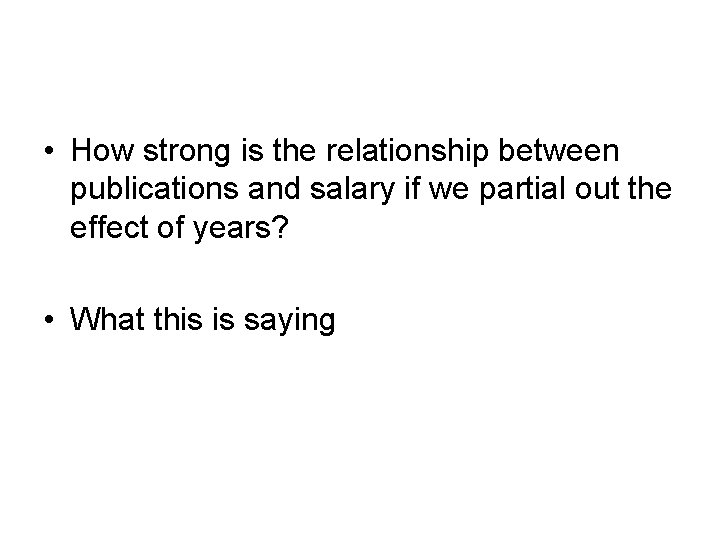 • How strong is the relationship between publications and salary if we partial