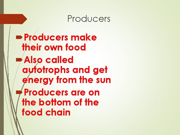 Producers make their own food Also called autotrophs and get energy from the sun