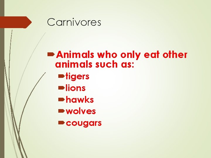 Carnivores Animals who only eat other animals such as: tigers lions hawks wolves cougars