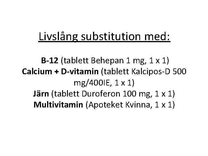 Livslång substitution med: B-12 (tablett Behepan 1 mg, 1 x 1) Calcium + D-vitamin