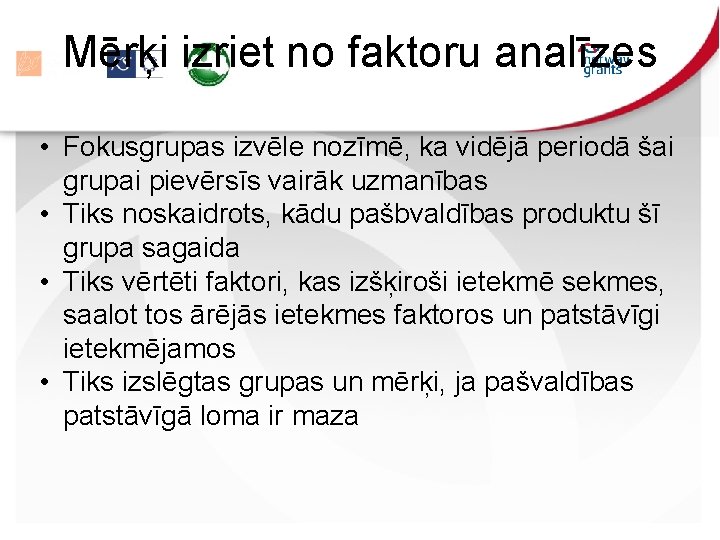 Mērķi izriet no faktoru analīzes • Fokusgrupas izvēle nozīmē, ka vidējā periodā šai grupai