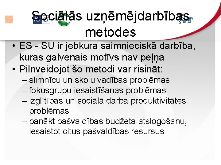 Sociālās uzņēmējdarbības metodes • ES - SU ir jebkura saimnieciskā darbība, kuras galvenais motīvs