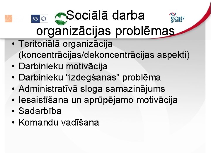 Sociālā darba organizācijas problēmas • Teritoriālā organizācija (koncentrācijas/dekoncentrācijas aspekti) • Darbinieku motivācija • Darbinieku