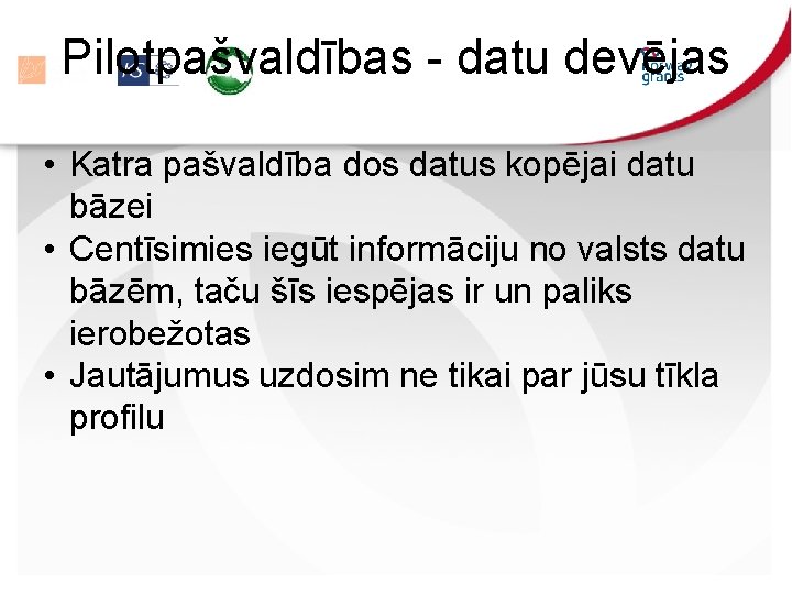 Pilotpašvaldības - datu devējas • Katra pašvaldība dos datus kopējai datu bāzei • Centīsimies