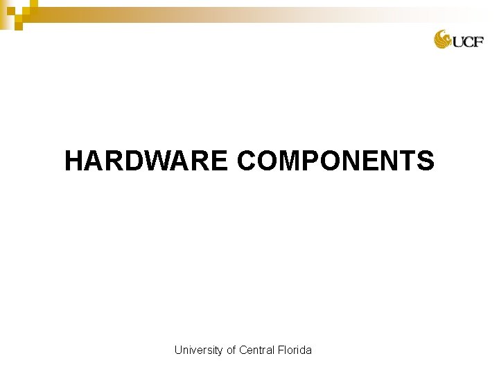 HARDWARE COMPONENTS University of Central Florida 