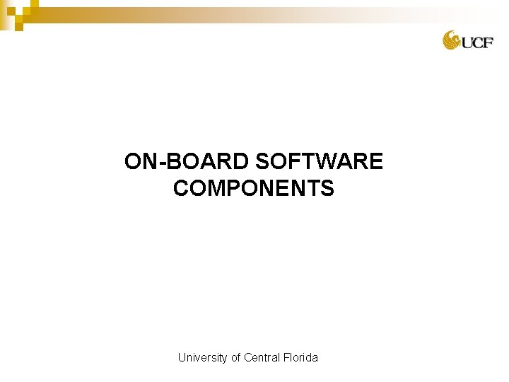 ON-BOARD SOFTWARE COMPONENTS University of Central Florida 