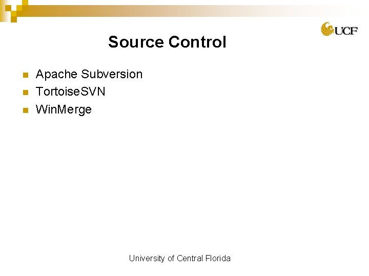 Source Control n n n Apache Subversion Tortoise. SVN Win. Merge University of Central