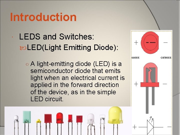 Introduction LEDS and Switches: LED(Light Emitting Diode): ○ A light-emitting diode (LED) is a Introduction LEDS and Switches: LED(Light Emitting Diode): ○ A light-emitting diode (LED) is a
