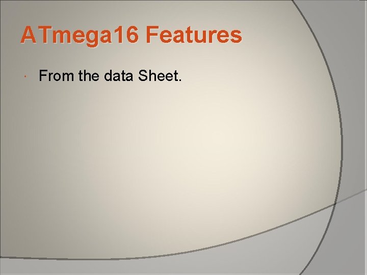 ATmega 16 Features From the data Sheet. ATmega 16 Features From the data Sheet.