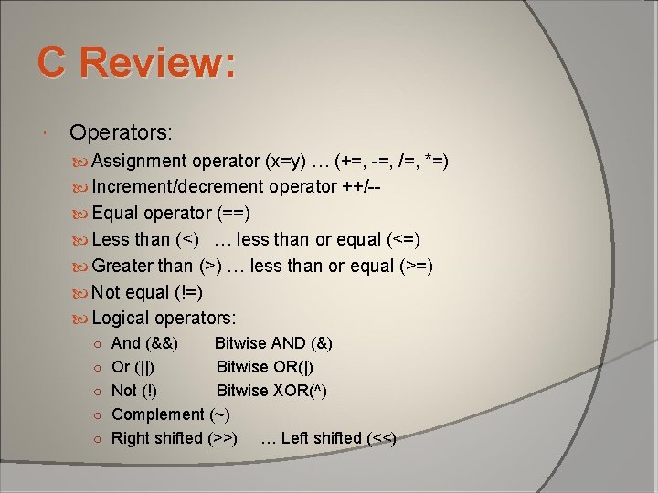 C Review: Operators: Assignment operator (x=y) … (+=, -=, /=, *=) Increment/decrement operator ++/- C Review: Operators: Assignment operator (x=y) … (+=, -=, /=, *=) Increment/decrement operator ++/-