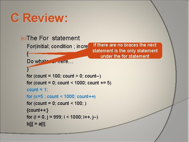 C Review: The For statement If there are no braces the next For(initial; condition C Review: The For statement If there are no braces the next For(initial; condition